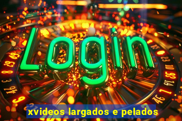 xvideos largados e pelados