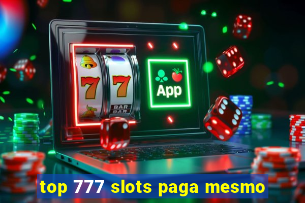 top 777 slots paga mesmo