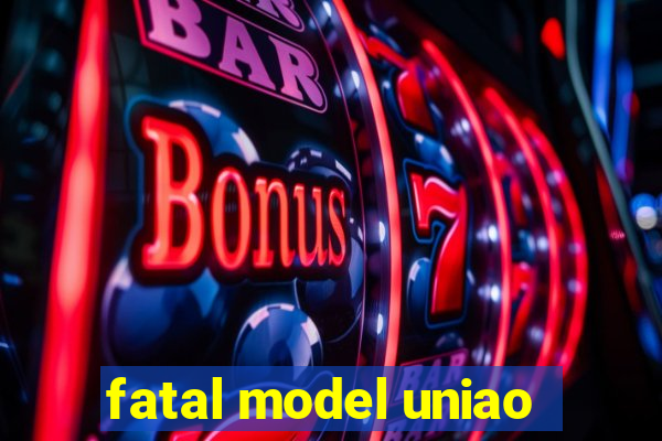 fatal model uniao