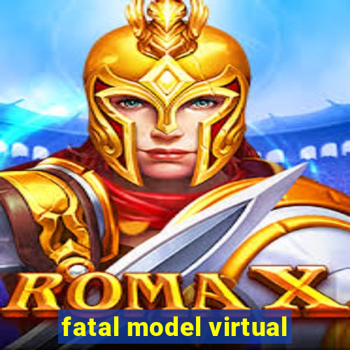 fatal model virtual