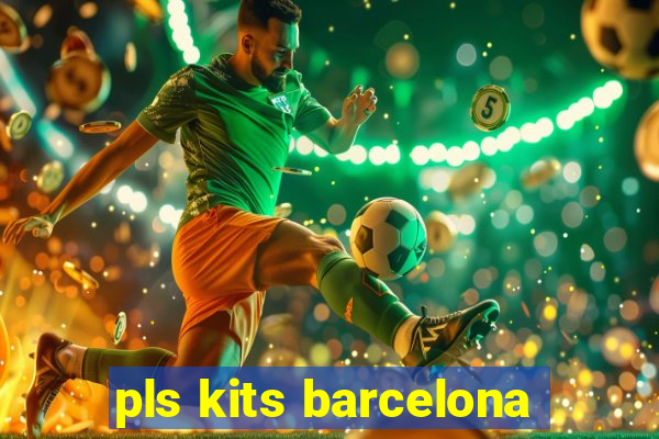 pls kits barcelona