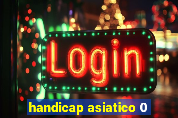 handicap asiatico 0