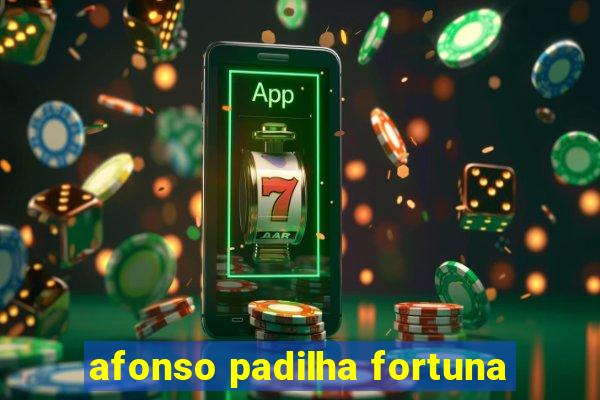 afonso padilha fortuna