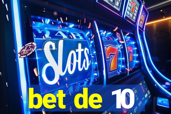 bet de 10