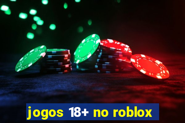 jogos 18+ no roblox