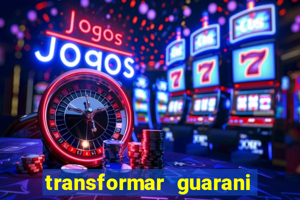 transformar guarani em real