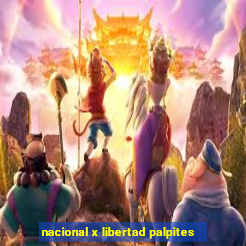 nacional x libertad palpites