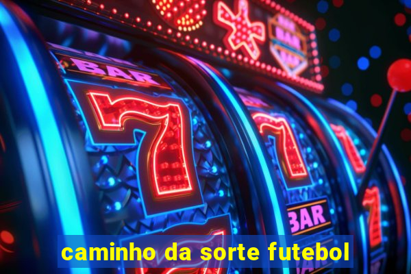 caminho da sorte futebol