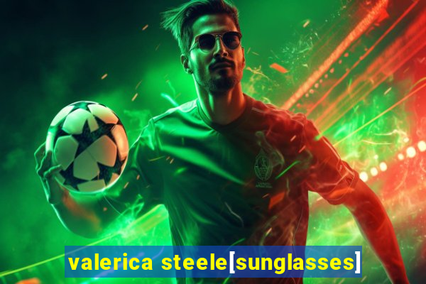 valerica steele[sunglasses]