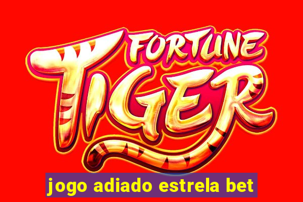 jogo adiado estrela bet