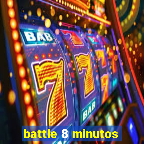 battle 8 minutos