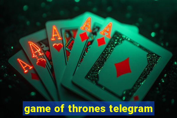 game of thrones telegram