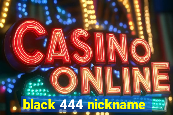 black 444 nickname