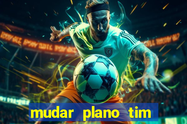 mudar plano tim beta mensal para semanal