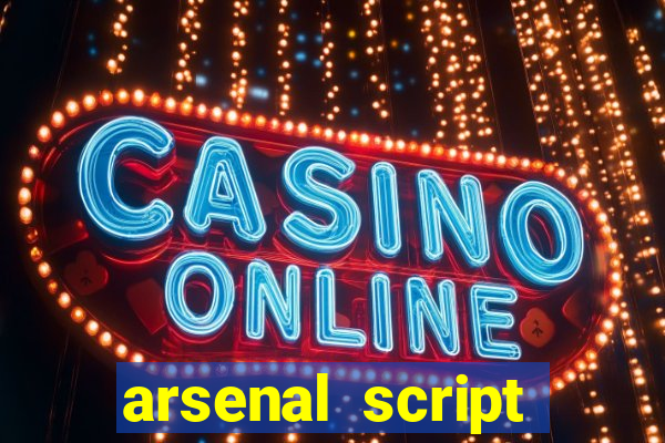 arsenal script pastebin 2022