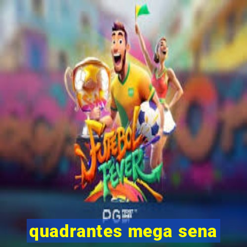 quadrantes mega sena