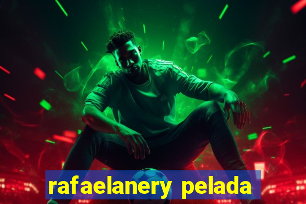 rafaelanery pelada