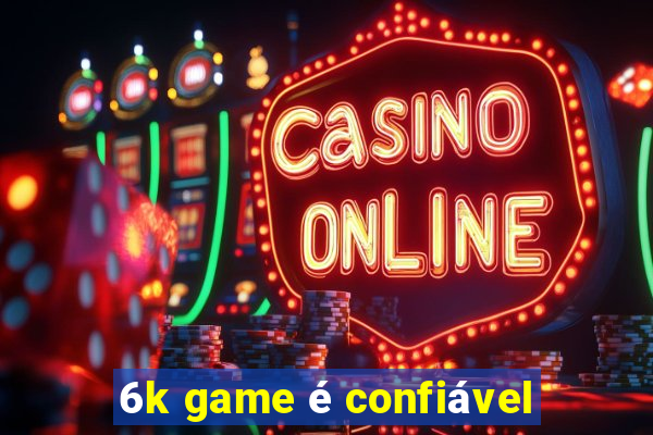 6k game é confiável