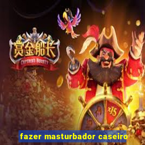 fazer masturbador caseiro