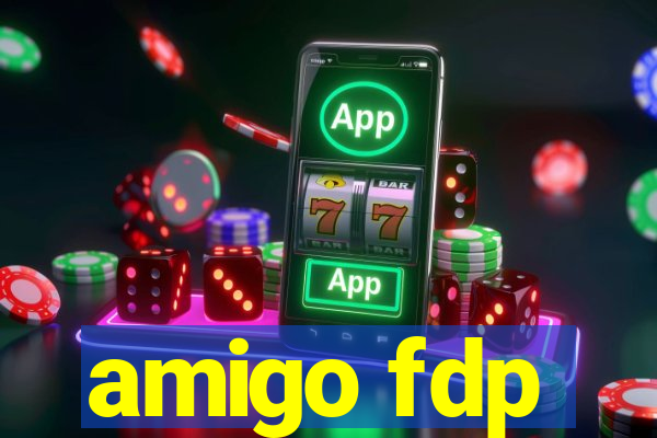 amigo fdp