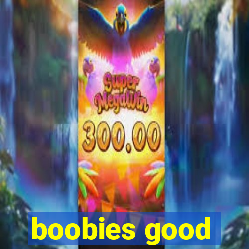 boobies good