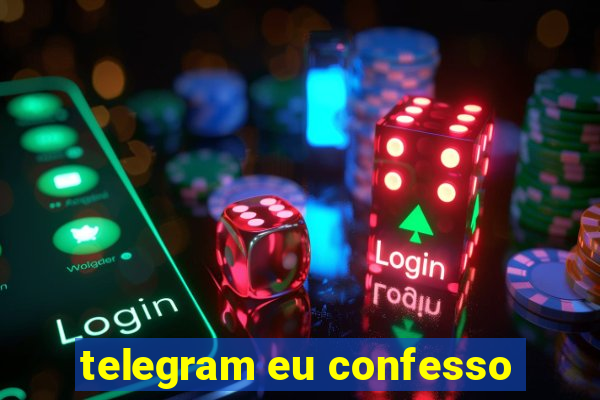 telegram eu confesso