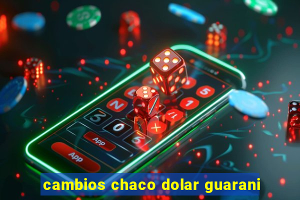 cambios chaco dolar guarani