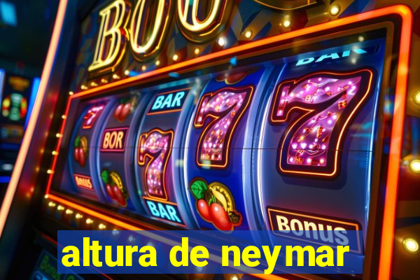 altura de neymar