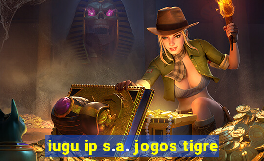 iugu ip s.a. jogos tigre