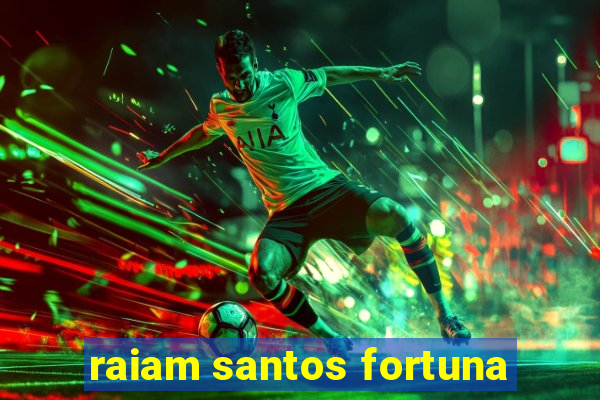 raiam santos fortuna