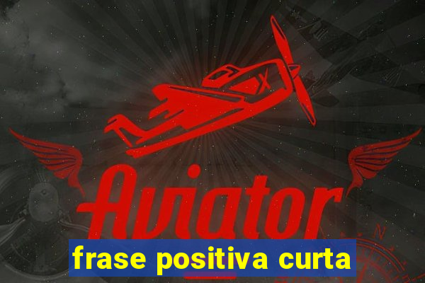 frase positiva curta