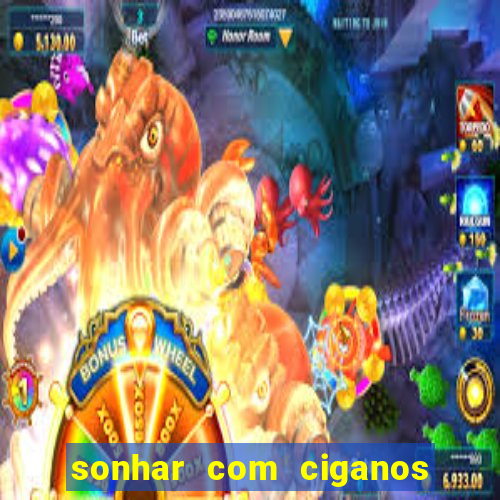 sonhar com ciganos jogo do bicho