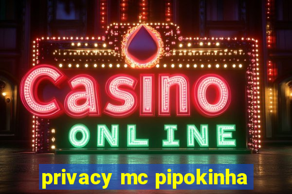 privacy mc pipokinha