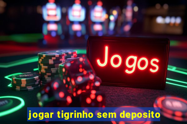 jogar tigrinho sem deposito