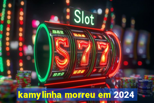 kamylinha morreu em 2024