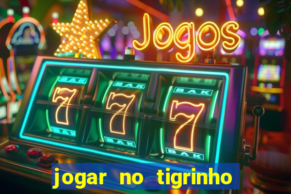 jogar no tigrinho sem deposito