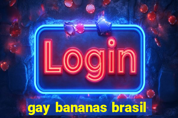 gay bananas brasil