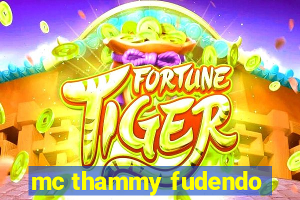 mc thammy fudendo