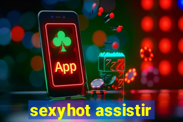 sexyhot assistir