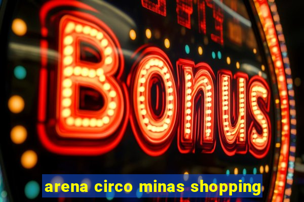 arena circo minas shopping