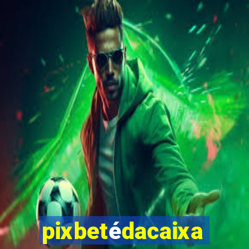 pixbetédacaixa