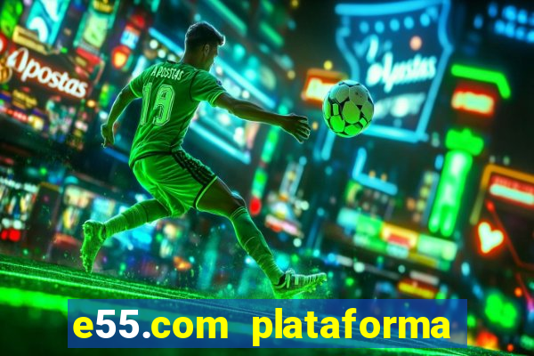 e55.com plataforma de jogos