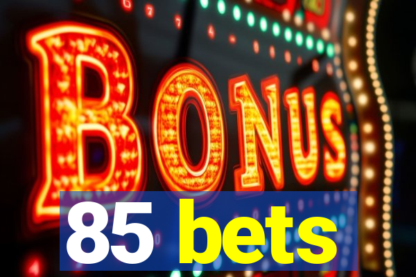 85 bets