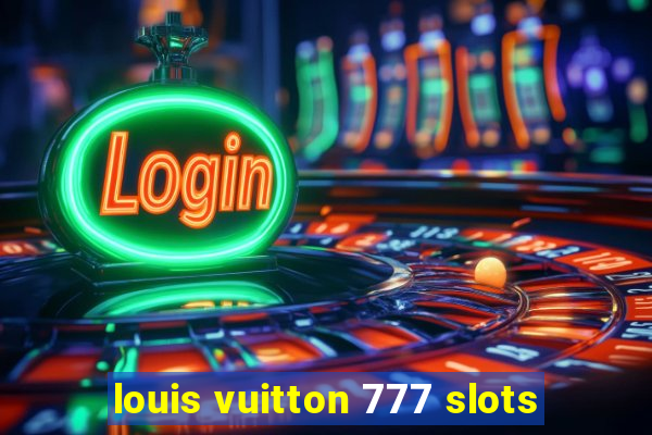 louis vuitton 777 slots