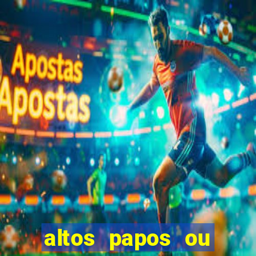 altos papos ou autos papos