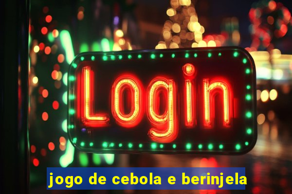 jogo de cebola e berinjela