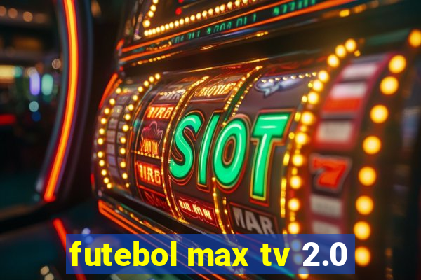 futebol max tv 2.0