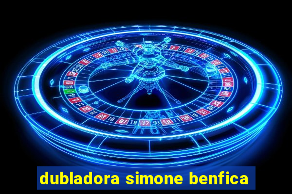 dubladora simone benfica