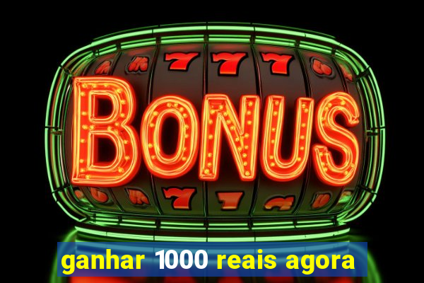 ganhar 1000 reais agora