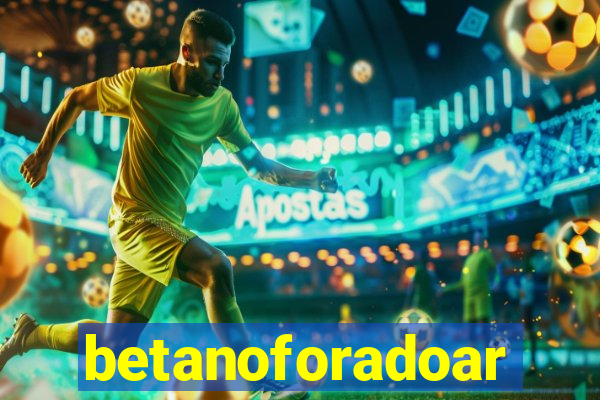 betanoforadoar